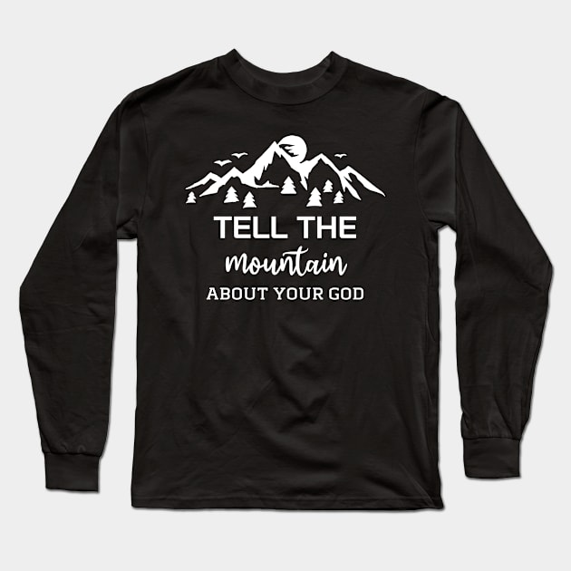 Tell your Mountain about your Gods Shirt Cute Christians Long Sleeve T-Shirt by AE Desings Digital